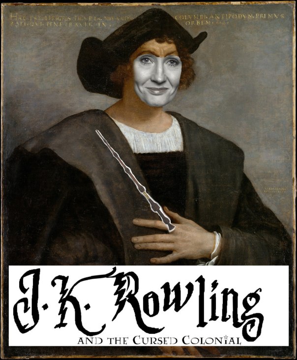 J.K. Rowling and the Cursed Colonial: "Discovering" and "exploring" Native cultures for personal gain since 2016.
